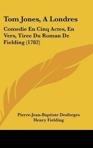 Tom Jones, a Londres: Comedie En Cinq Actes, En Vers, Tiree Du Roman de Fielding (1782)