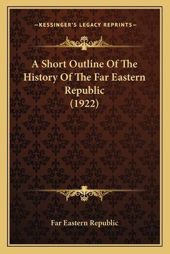 A Short Outline Of The History Of The Far Eastern Republic (1922): (English)