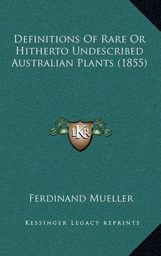Definitions Of Rare Or Hitherto Undescribed Australian Plants (1855): (English)