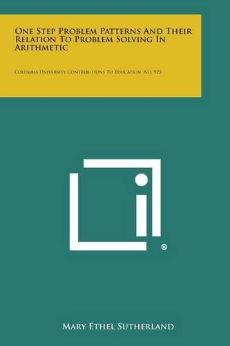 One Step Problem Patterns And Their Relation To Problem Solving In Arithmetic: Columbia University Contributions To Education, No. 925