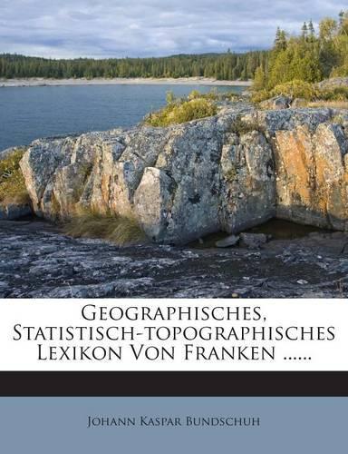 Geographisches, Statistisch-Topographisches Lexikon Von Franken ......