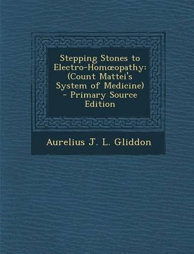 Stepping Stones to Electro-Hom Opathy: (Count Mattei's System of Medicine)(English)