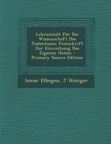 Lehranstalt Fur Die Wissenschaft Des Judentums: Festschrift Zur Einweihung Des Eigenen Heims - Primary Source Edition(German)