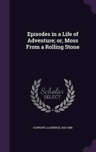 Episodes in a Life of Adventure; Or, Moss from a Rolling Stone: (English)