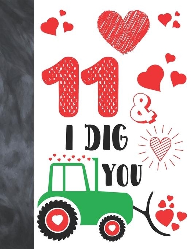 11 & I Dig You: Green Tractor Valentines Day Gift For Boys And Girls Age 11 Years Old - College Ruled Composition Writing School Notebook To Take Classroom Teachers