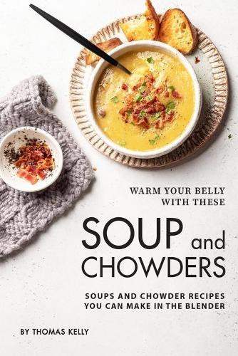 Warm Your Belly With These Soup And Chowders