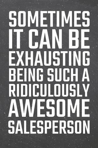 Sometimes it can be Exhausting being such a Ridiculously Awesome Salesperson