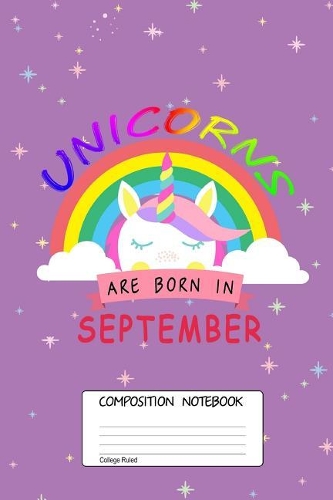 Unicorns Are Born in September: Unicorn Month, 100 Blank Lined Page Softcover Journal, College Ruled Composition Notebook, 6x9 Design Cover Note Book