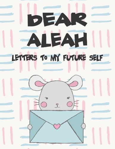 Dear Aleah, Letters to My Future Self