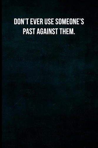 Don't Ever Use Someone's Past Against Them.