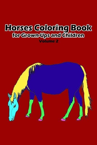 Horses Coloring Book for Grown-Ups and Children: 35+ Horses Pictures to Color and for Fun, Let Your Imagination Run Wild