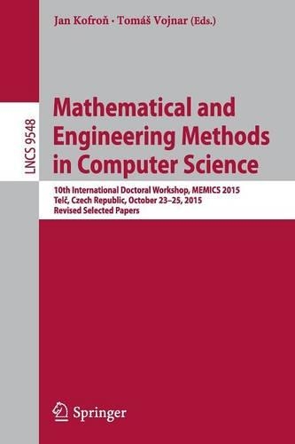 Mathematical and Engineering Methods in Computer Science: 10th International Doctoral Workshop, MEMICS 2015, Telc, Czech Republic, October 23-25, 2015, Revised Selected Papers(9548 Lecture Notes in Computer Science)