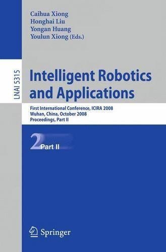 Intelligent Robotics and Applications: First International Conference, ICIRA 2008 Wuhan, China, October 15-17, 2008 Proceedings, Part II(Lecture Notes in Artificial Intelligence)