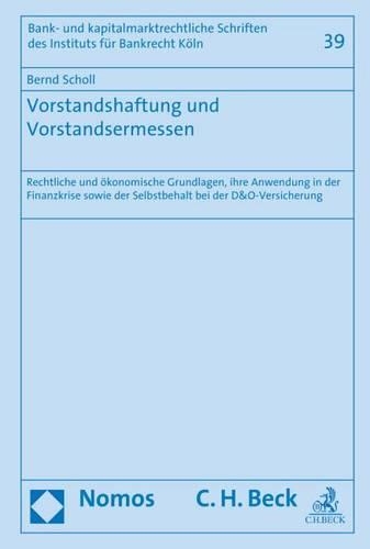 Vorstandshaftung Und Vorstandsermessen: Rechtliche Und Okonomische Grundlagen, Ihre Anwendung in Der Finanzkrise Sowie Der Selbstbehalt Bei Der D&o-Versicherung(39 Bank- Und Kapitalmarktrechtliche Schriften Des Instituts Fur)