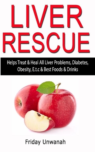 Liver Rescue: Helps Treat & Heal All Liver Problems, Diabetes, Obesity, E.t.c & Best Foods & Drinks
