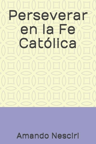 Perseverar en la Fe Católica: (3 Mi Fe Católica)