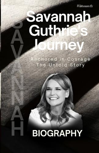 Savannah Guthrie's Journey: Anchored in Courage: The Untold Story