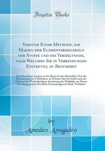 Versuch Einer Methode, die Massen der Elementarmolekeln der Stoffe und die Verhältnisse, nach Welchen Sie in Verbindungen Eintreten, zu Bestimmen: Brief des Herrn Ampère an der Herrn Grafen Berthollet, Über die Bestimmung der Verhältnisse, in Welch