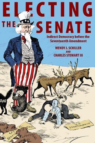 Electing the Senate: Indirect Democracy before the Seventeenth Amendment(Princeton Studies in American Politics)