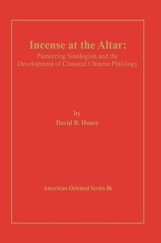 Incense at the Altar: Pioneering Sinologists and the Development of Classical Chinese Philology(86 American Oriental Series)