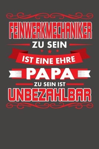Feinwerkmechaniker Zu Sein Ist Eine Ehre - Papa Zu Sein Ist Unbezahlbar