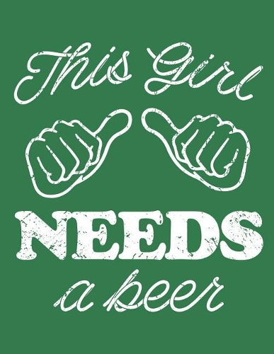 Notebook: This Girl Needs a Beer Irish St. Patrick's Day Journal & Doodle Diary; 120 College Ruled Pages for Writing and Drawing - 8.5x11 In.