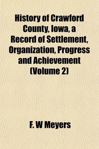 History of Crawford County, Iowa, a Record of Settlement, Organization, Progress and Achievement (Volume 2)