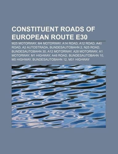 Constituent Roads of European Route E30: M25 Motorway, M4 Motorway, A14 Road, A12 Road, A40 Road, A2 Autostrada, Bundesautobahn 2, N25 Road(English)