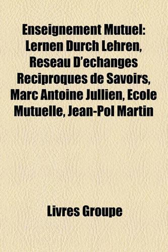 Enseignement Mutuel: Lernen Durch Lehren, Rseau D'Changes Rciproques de Savoirs, Marc Antoine Jullien, Cole Mutuelle, Jean-Pol Martin(French)