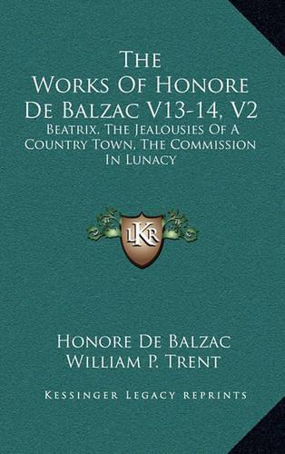 The Works of Honore de Balzac V13-14, V2: Beatrix, the Jealousies of a Country Town, the Commission in Lunacy