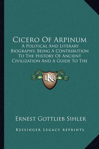 Cicero Of Arpinum: A Political And Literary Biography, Being A Contribution To The History Of Ancient Civilization And A Guide To The Study Of Cicero's Writings (1914)(English)
