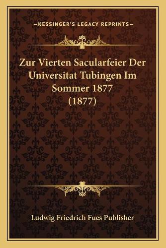 Zur Vierten Sacularfeier Der Universitat Tubingen Im Sommer 1877 (1877): (German)