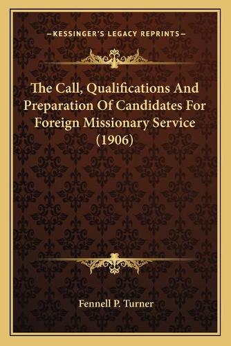 The Call, Qualifications And Preparation Of Candidates For Foreign Missionary Service (1906)