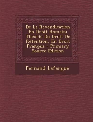 de La Revendication En Droit Romain: Theorie Du Droit de Retention, En Droit Francais(French)