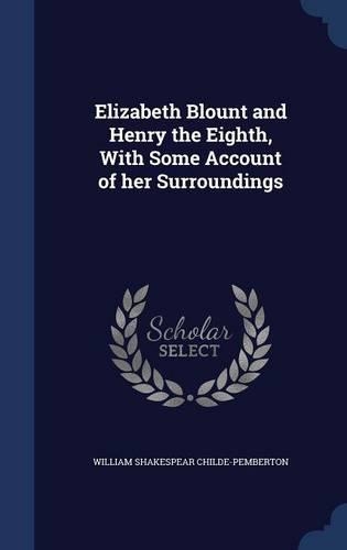 Elizabeth Blount and Henry the Eighth, With Some Account of her Surroundings