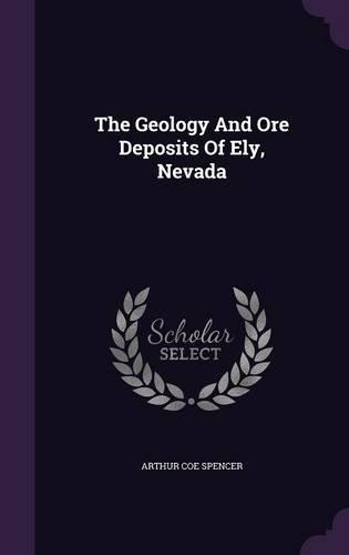 The Geology And Ore Deposits Of Ely, Nevada