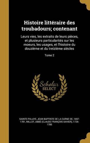 Histoire Litteraire Des Troubadours; Contenant