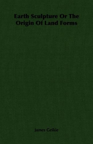 Earth Sculpture Or The Origin Of Land Forms