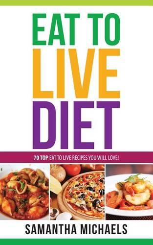 Eat to Live Diet Reloaded: 70 Top Eat to Live Recipes You Will Love !