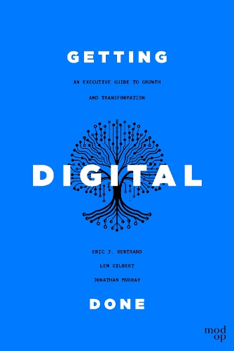 Getting Digital Done: An Executive Guide to Growth and Transformation
