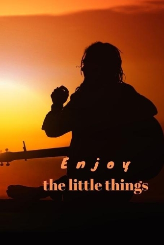 Enjoy the little things