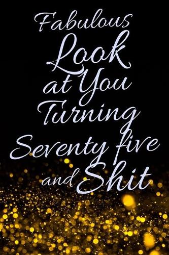 Fabulous Look at You Turning Seventy Five and Shit