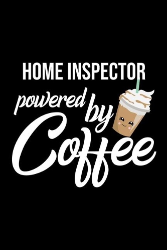 Home Inspector Powered by Coffee: Christmas Gift for Home Inspector - Funny Home Inspector Journal - Best 2019 Christmas Present Lined Journal - 6x9inch 120 pages
