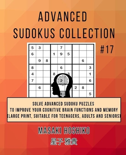 Advanced Sudokus Collection #17: Solve Advanced Sudoku Puzzles To Improve Your Cognitive Brain Functions And Memory (Large Print, Suitable For Teenagers, Adults And Seniors)