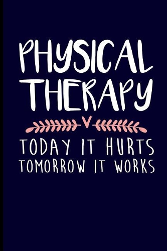 Physical Therapy Today It Hurts Tomorrow It Works