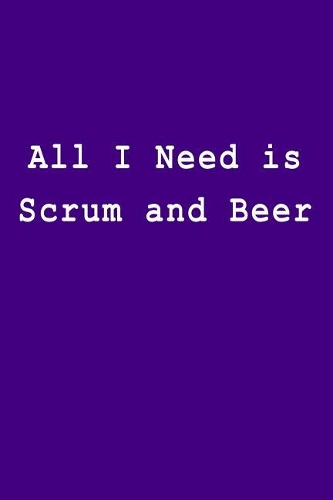 All I Need Is Scrum and Beer: Blank Lined Journal