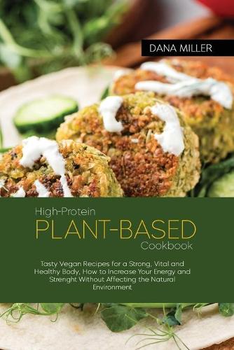 High-Protein Plant Based Cookbook: Tasty Vegan Recipes for a Strong, Vital and Healthy Body, How to Increase Your Energy and Strenght Without Affecting the Natural Environment ( SECON