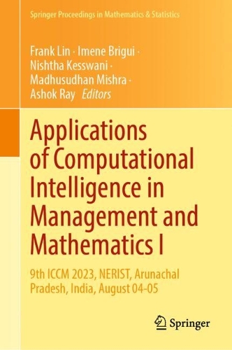 Applications of Computational Intelligence in Management and Mathematics I: 9th ICCM 2023, NERIST, Arunachal Pradesh, India, August 04-05(492 Springer Proceedings in Mathematics & Statistics)