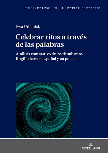 Celebrar Ritos a Través de Las Palabras: Análisis Contrastivo de Los Ritualismos Lingueísticos En Español Y En Polaco(53 Etudes de Linguistique, Littérature Et Arts / Studi Di Lingu)