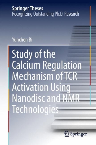 Study of the Calcium Regulation Mechanism of TCR Activation Using Nanodisc and NMR Technologies: (Springer Theses)